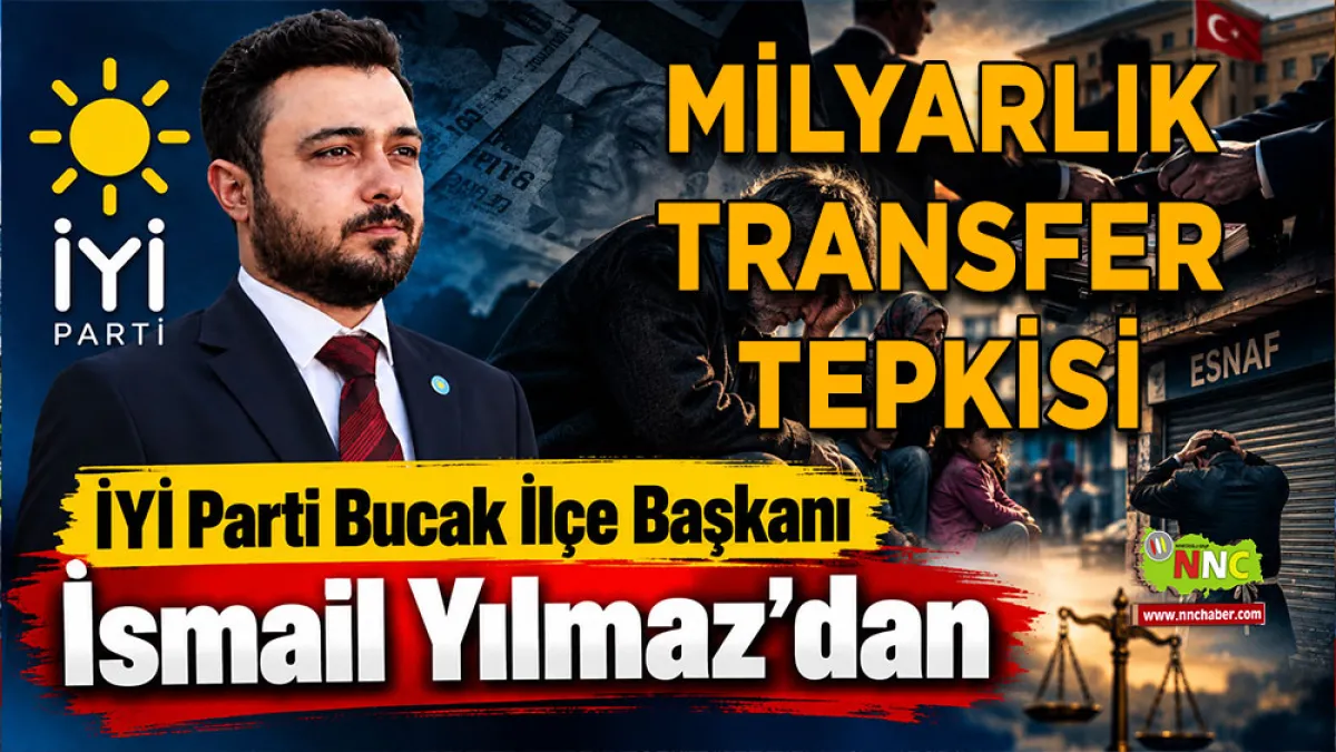 İYİ Parti Bucak İlçe Başkanı İsmail Yılmaz’dan Milyarlık transfer tepkisi