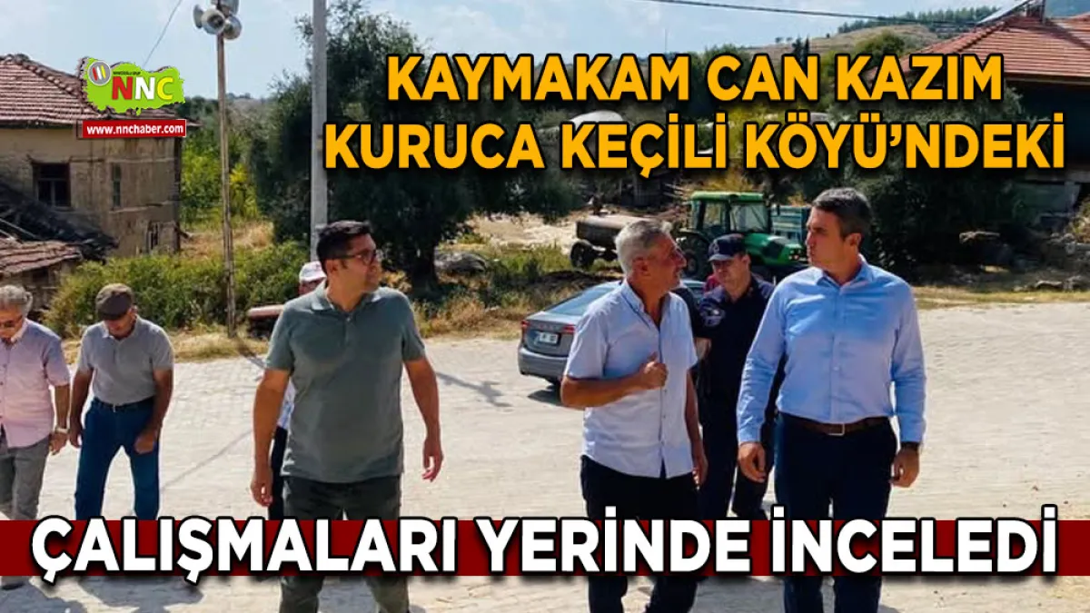 Kaymakam Can Kazım Kuruca Keçili Köyü’ndeki çalışmaları yerinde inceledi
