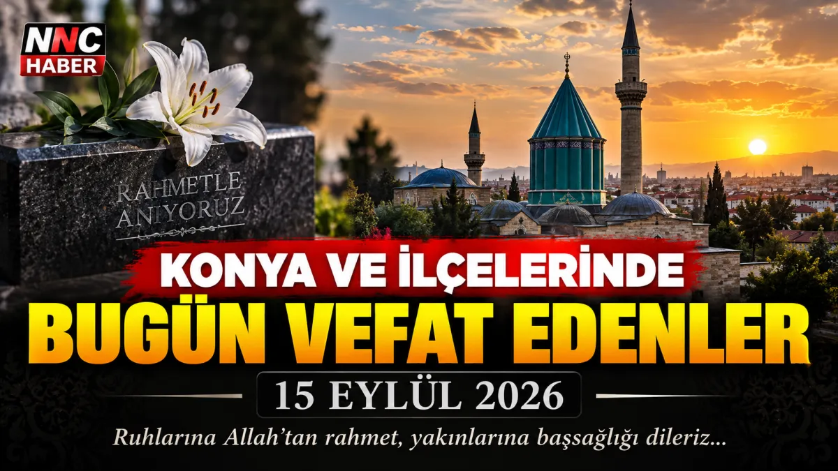 Konya’da Bugün Kimler Vefat Etti? 15 Eylül 2026 İlçe İlçe Vefat Listesi