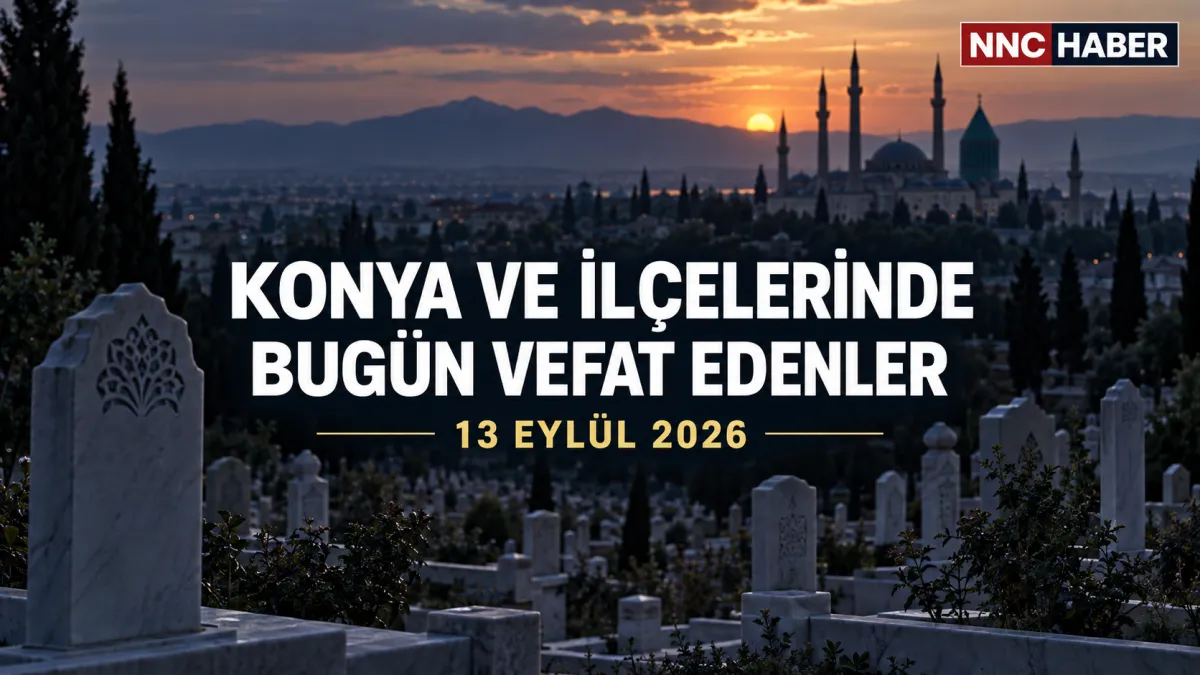 Konya’da Bugün Vefat Edenler 13 Eylül 2026 İlçe İlçe Cenaze İlanları