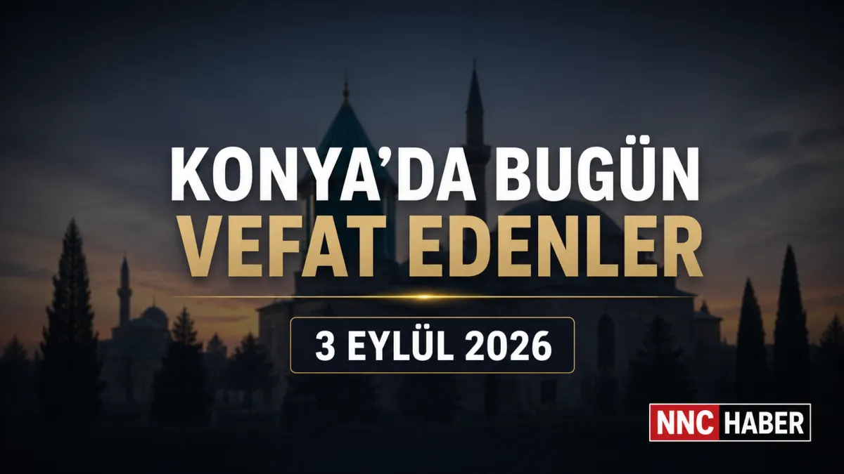 Konya’da Bugün Vefat Edenler 3 Eylül 2026: Merkez, Akşehir, Ereğli ve İlçe İlçe Cenaze İlanları