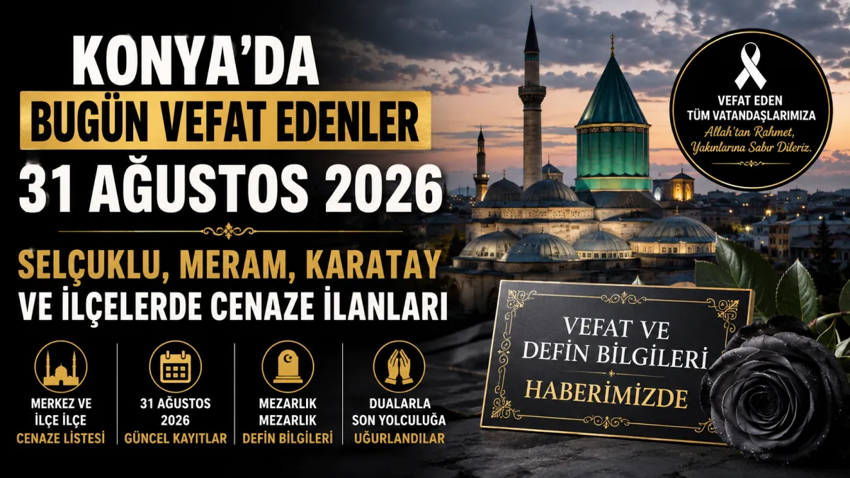 Konya’da Bugün Vefat Edenler 31 Ağustos 2026: Selçuklu, Meram, Karatay ve İlçelerde Cenaze İlanları