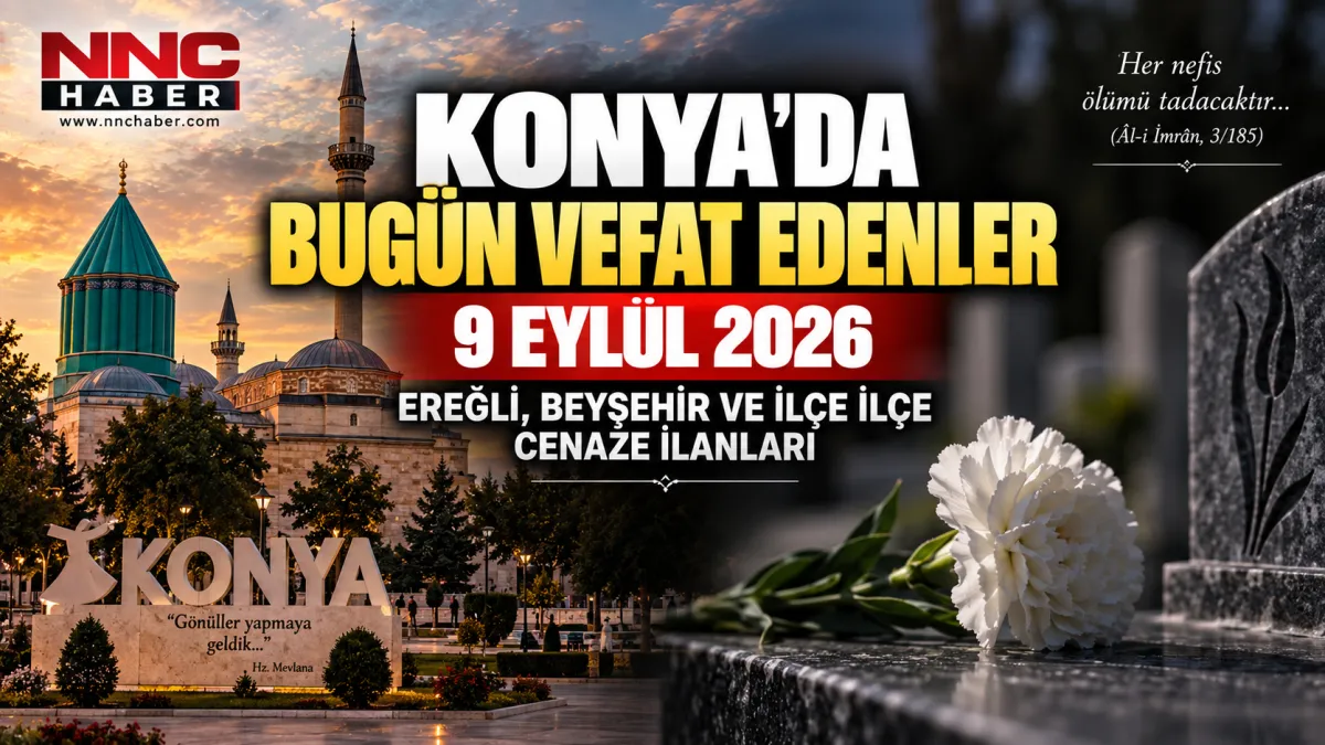 Konya’da Bugün Vefat Edenler 9 Eylül 2026: Ereğli, Beyşehir ve İlçe İlçe Cenaze İlanları