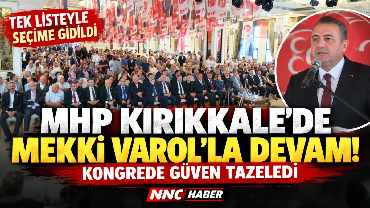 MHP Kırıkkale’de Mekki Varol’la Devam! Kongrede Güven Tazeledi