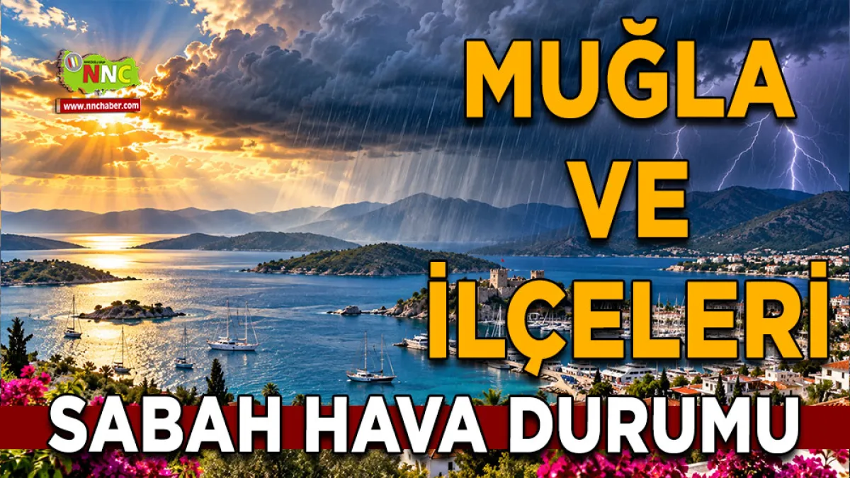 Muğla’da hava değişiyor! 13 İlçede gök gürültülü sağanak bekleniyor