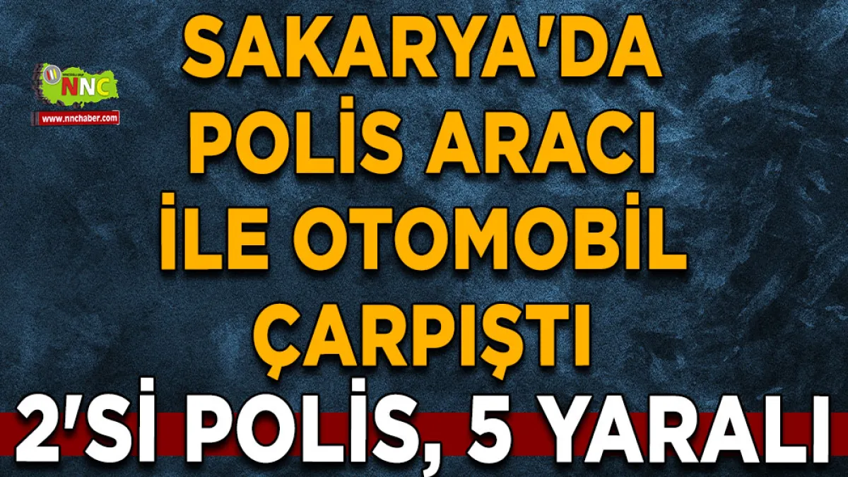 Sakarya’da polis aracı ile otomobil çarpıştı 2’si Polis 5 yaralı