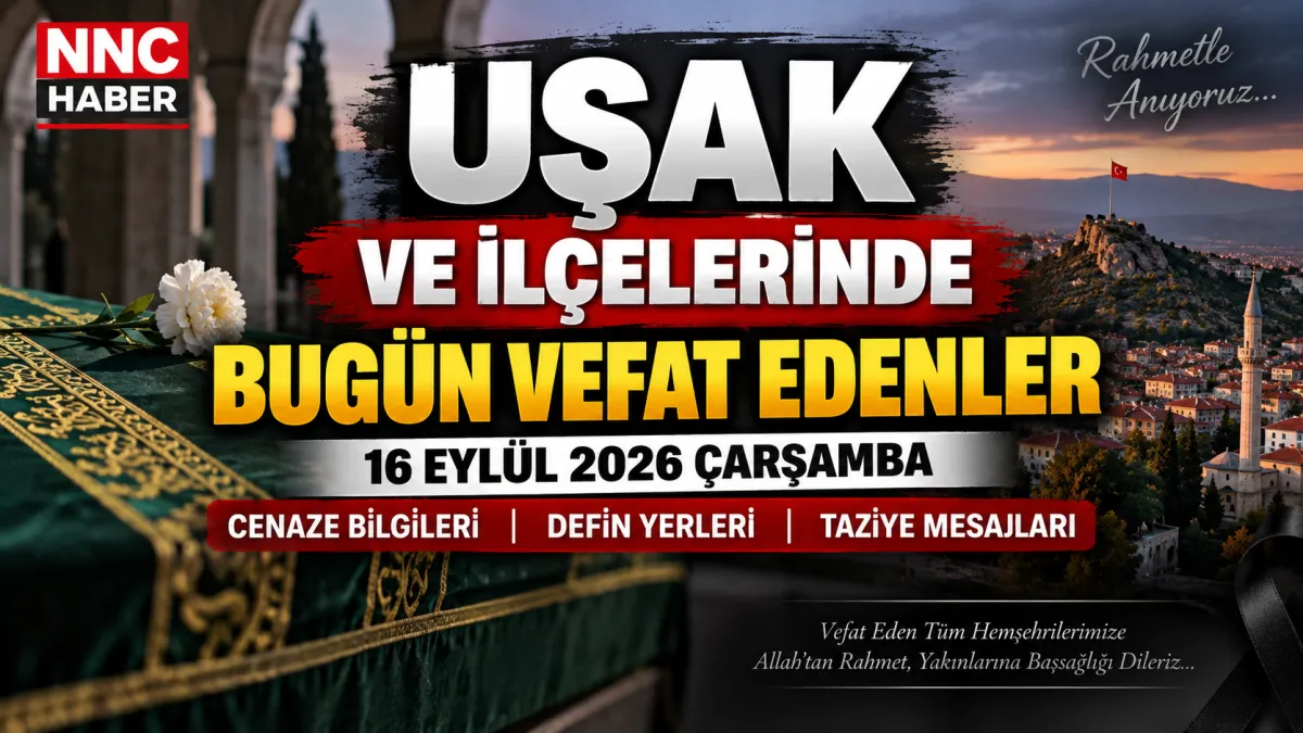 Uşak ve İlçelerinde Bugün Vefat Edenler 16 Eylül 2026 | Cenaze ve Defin Bilgileri