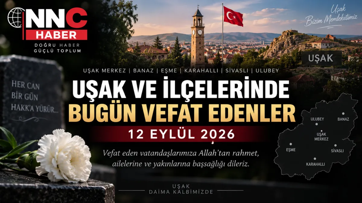 Uşak ve İlçelerinde Vefat Edenler 12 Eylül 2026 Cenaze ve Defin Bilgileri