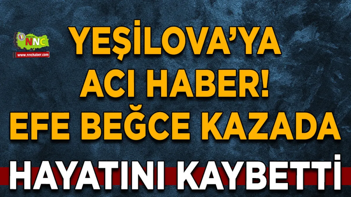 Yeşilova’ya acı haber! Efe Beğce kazada hayatını kaybetti