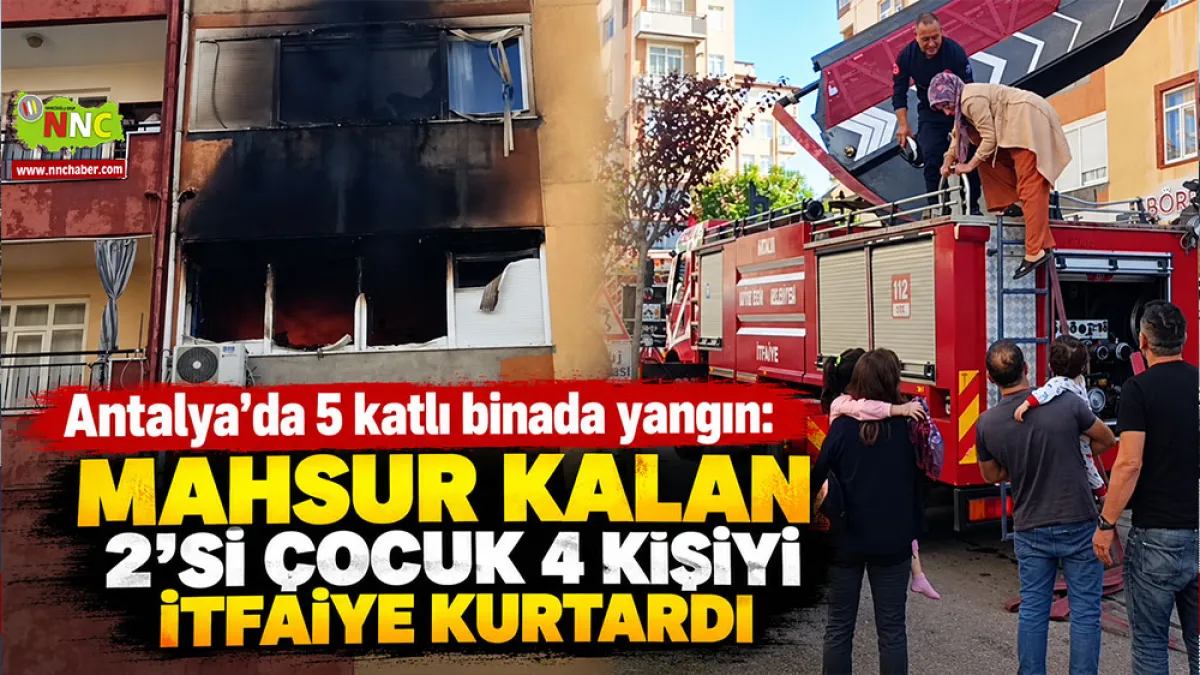 Antalya'da 5 katlı binada yangın: Mahsur kalan 2'si çocuk 4 kişiyi itfaiye kurtardı