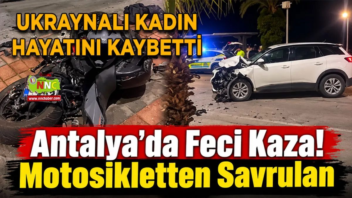 Antalya’da feci kaza! Motosikletten savrulan Ukraynalı kadın hayatını kaybetti