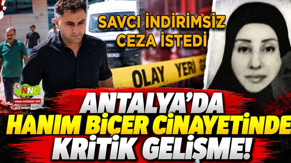 Antalya’da Hanım Biçer cinayetinde kritik gelişme! Savcı indirimsiz ceza istedi