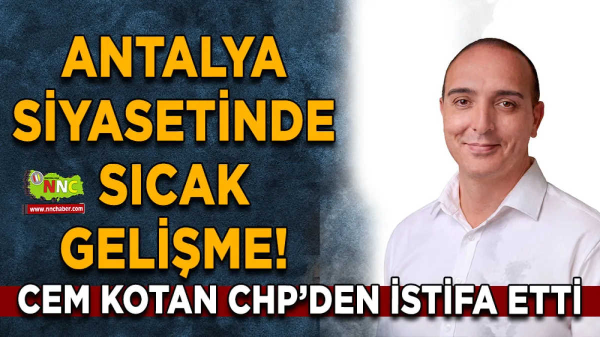 Antalya siyasetinde sıcak gelişme! Cem Kotan CHP’den istifa etti