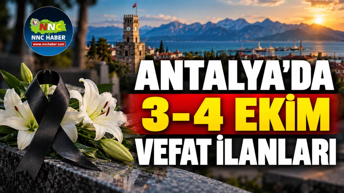 Antalya ve İlçelerinde 3-4 Ekim Vefat İlanları İlçe İlçe Hayatını Kaybedenler