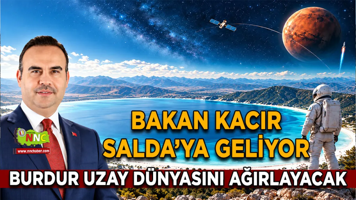 Bakan Kacır Salda’ya geliyor Burdur Uzay Dünyasını ağırlayacak