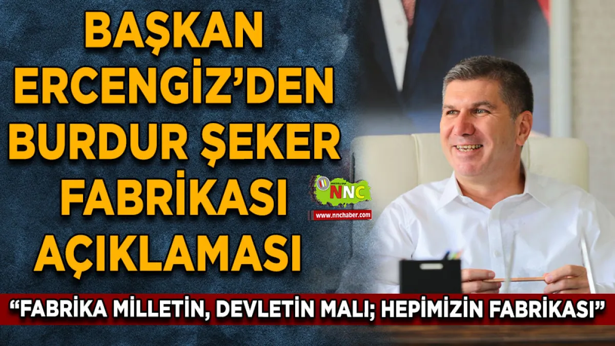 Başkan Ercengiz’den Burdur Şeker Fabrikası açıklaması “Fabrika milletin, devletin malı; hepimizin fabrikası”