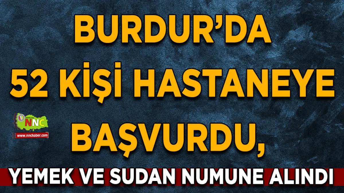 Burdur’da 52 kişi hastaneye başvurdu, yemek ve sudan numune alındı