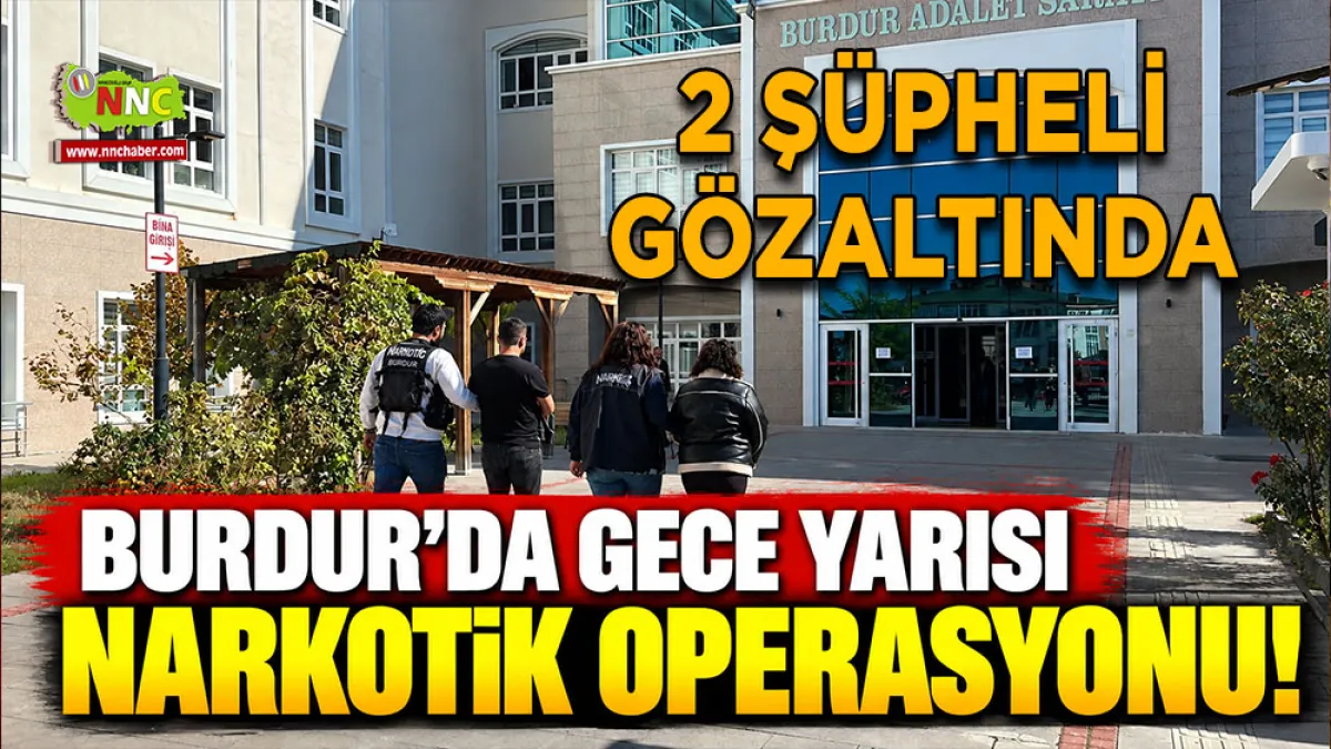 Burdur’da gece yarısı narkotik operasyonu! 2 Şüpheli gözaltında