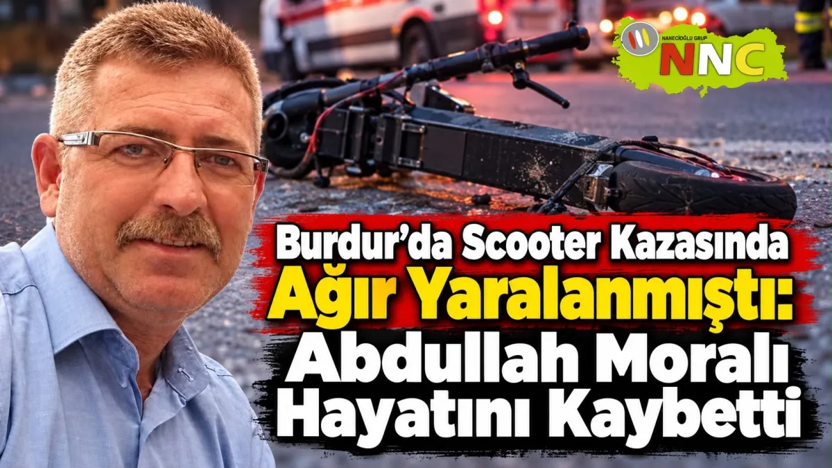 Burdur’da scooter kazasında ağır yaralanmıştı Abdullah Moralı Hayatını Kaybetti