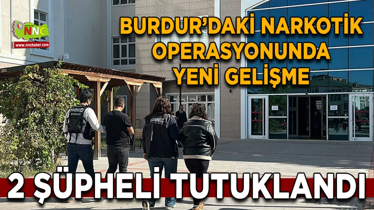 Burdur’daki narkotik operasyonunda yeni gelişme 2 Şüpheli tutuklandı