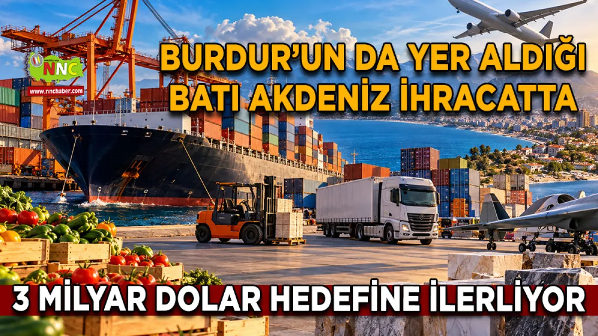 Burdur’un da yer aldığı Batı Akdeniz ihracatta 3 milyar dolar hedefine ilerliyor