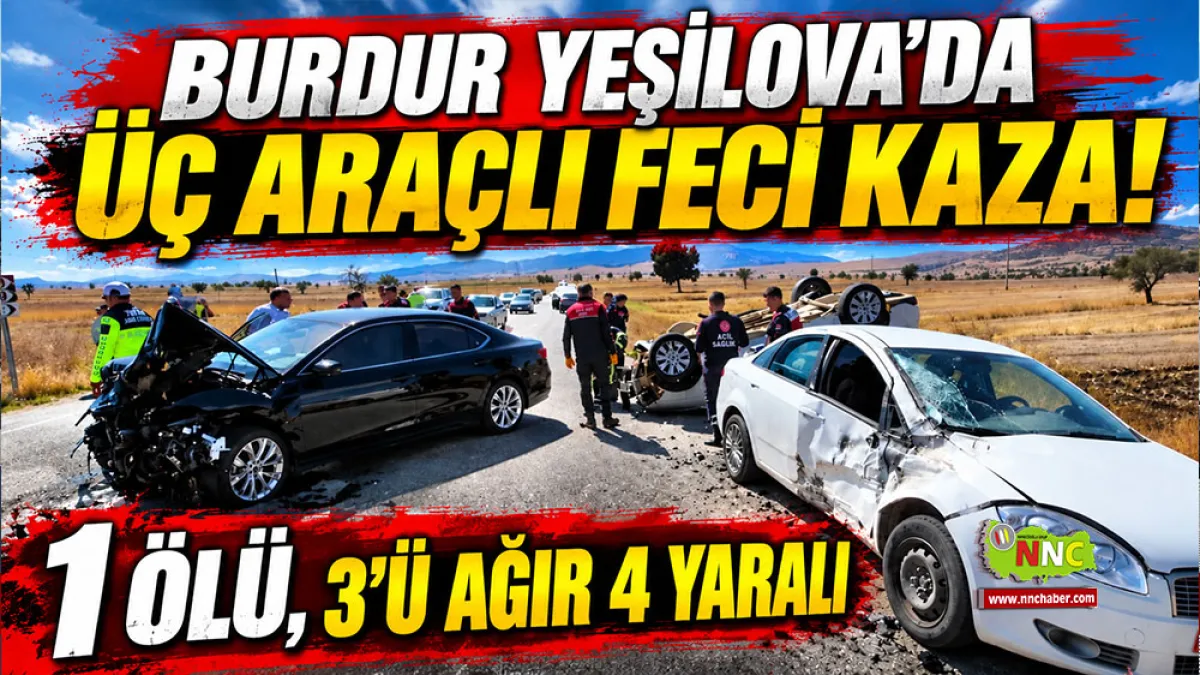 Burdur Yeşilova’da üç araçlı feci kaza! 1 Ölü, 3’ü ağır 4 yaralı