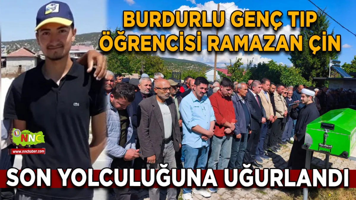 Burdurlu genç Tıp Öğrencisi Ramazan Çin son yolculuğuna uğurlandı