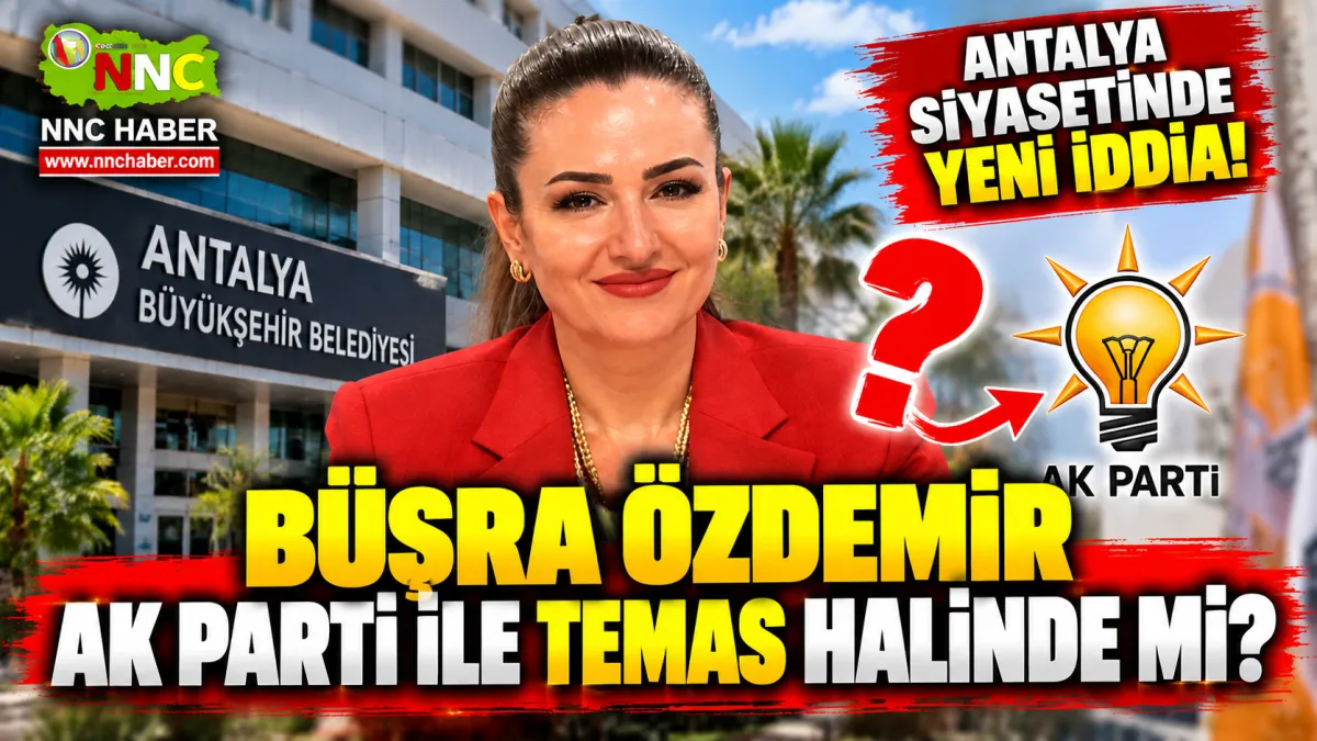 Büşra Özdemir AK Parti’ye mi Geçecek? Antalya Siyasetinde Dikkat Çeken İddia
