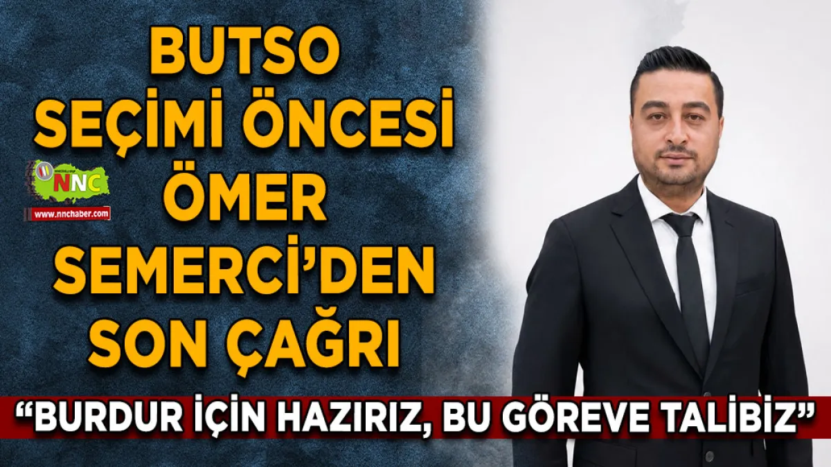 BUTSO Seçimi Öncesi Ömer Semerci’den son çağrı "Burdur için hazırız, bu göreve talibiz.”