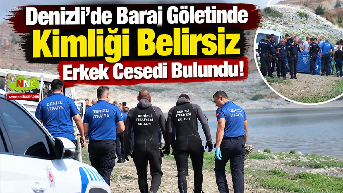 Denizli’de Baraj Göletinde kimliği belirsiz erkek cesedi bulundu!