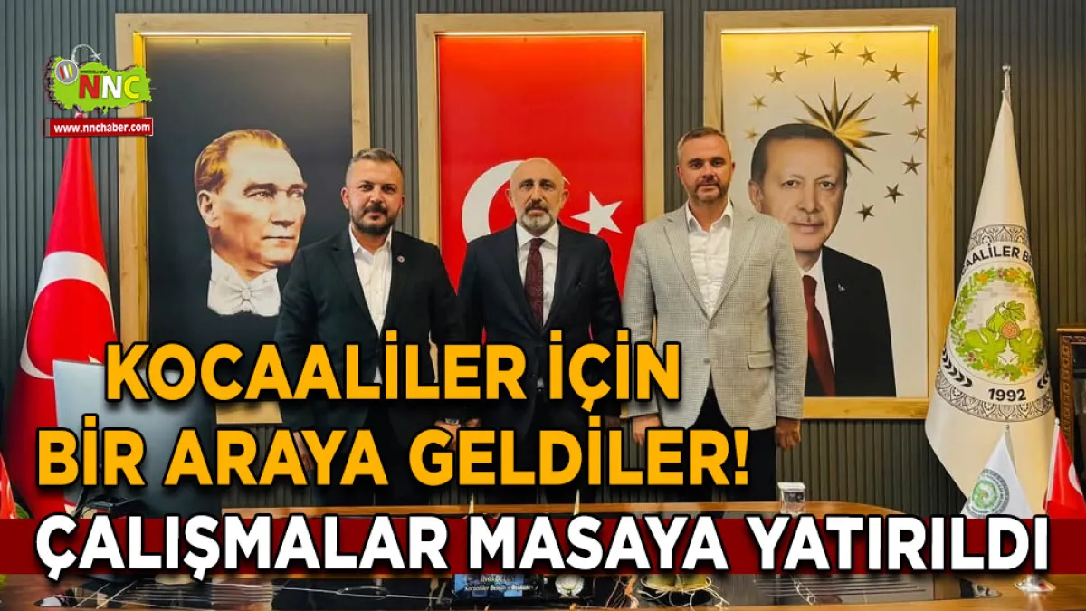Kocaaliler için bir araya geldiler! Çalışmalar masaya yatırıldı