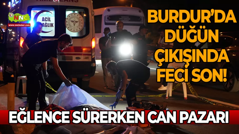 Burdur'da Düğün Çıkışında Feci Son! Eğlence Sürerken Can Pazarı
