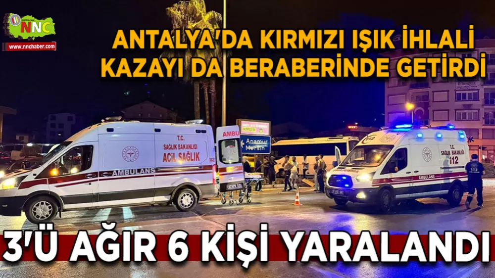 Antalya’da Kırmızı Işık İhlali Can Pazarı 6 Yaralı!