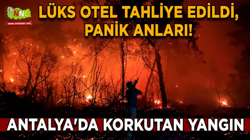 Antalya'da korkutan yangın Lüks otel tahliye edildi, panik anları!