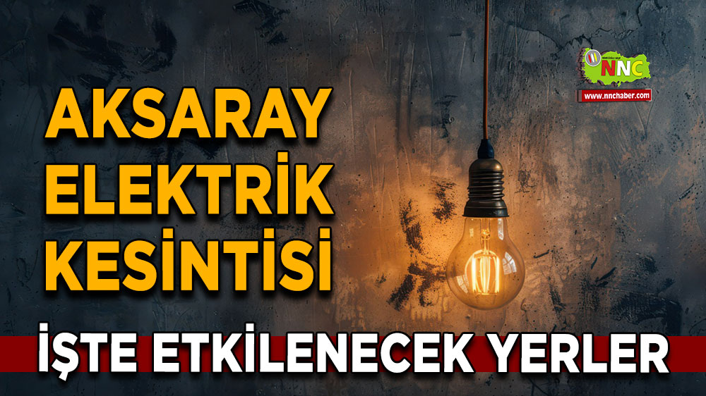 Aksaray 20 Eylül 2024 Cuma elektrik kesintisi etkilenecek yerler