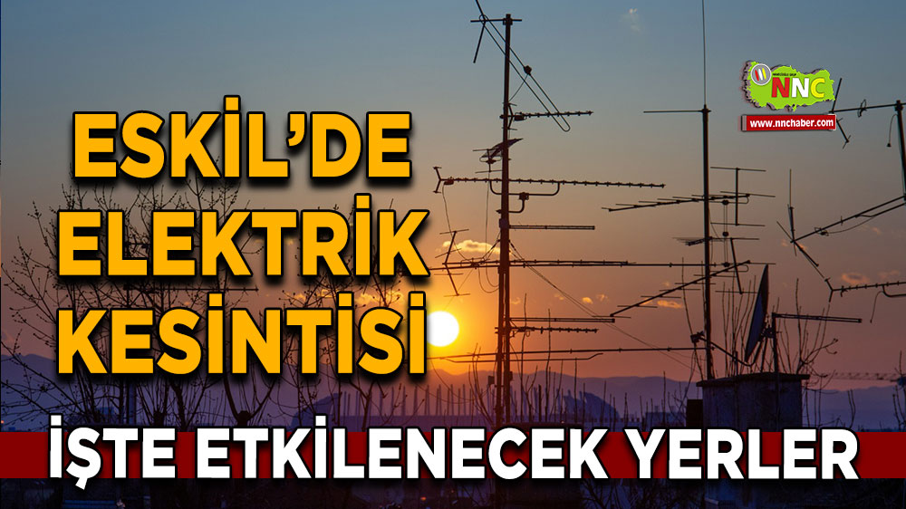 Aksaray Eskil 25 Ekim 2024 Cuma elektrik kesintisi etkilenecek yerler