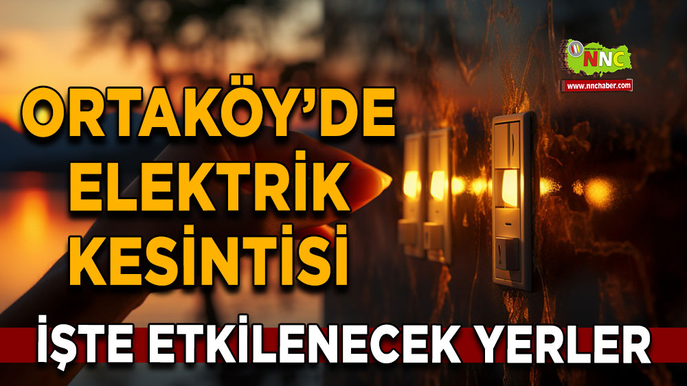 Aksaray Ortaköy 24 Ekim 2024 Perşembe elektrik kesintisi etkilenecek yerler