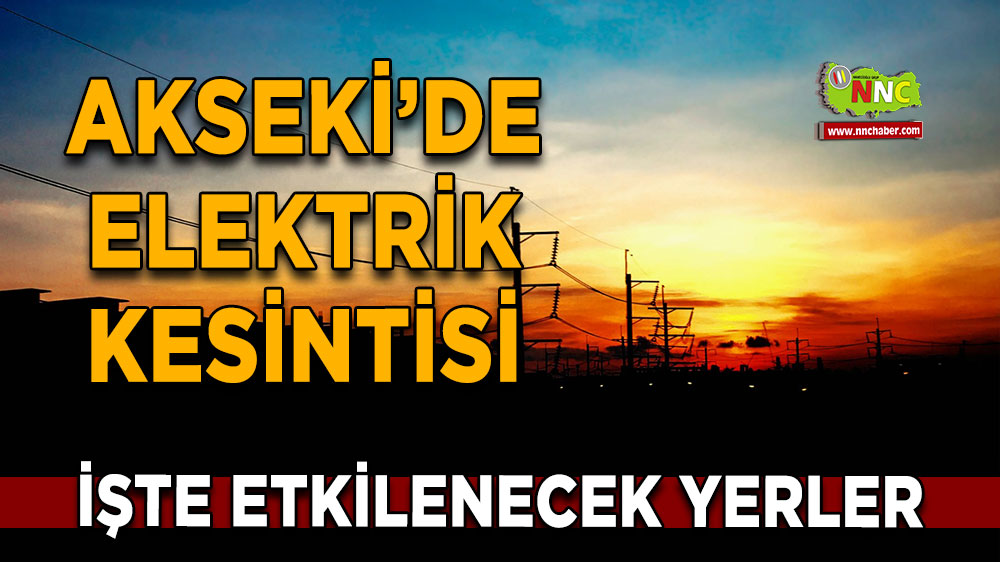 Antalya Akseki 12 Ekim 2024 Cumartesi elektrik kesintisi etkilenecek yerler