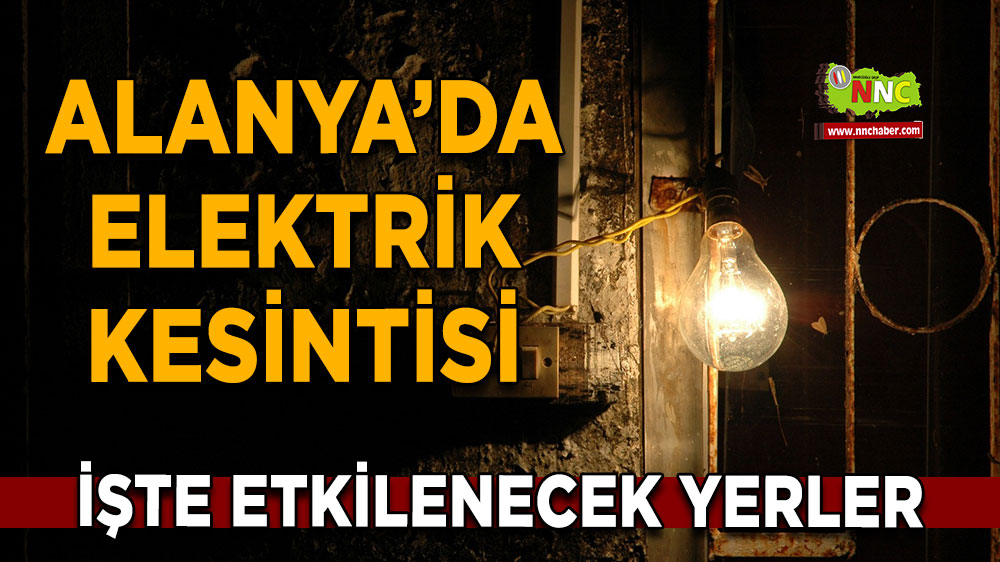 Antalya Alanya 18 Mart 2025 Salı elektrik kesintisi etkilenecek yerler