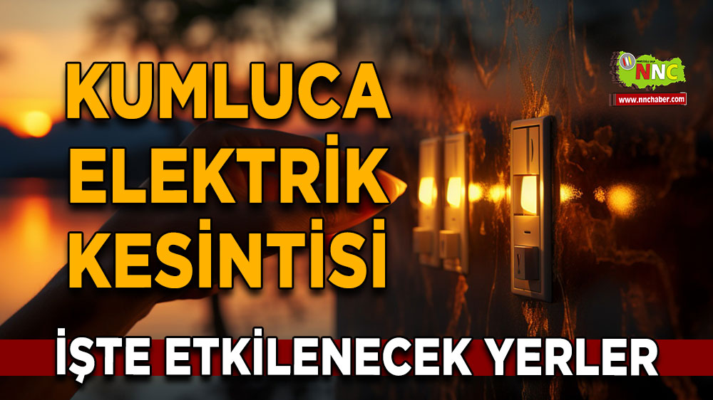 Antalya Kumluca 30 Ekim 2024 Çarşamba elektrik kesintisi etkilenecek yerler