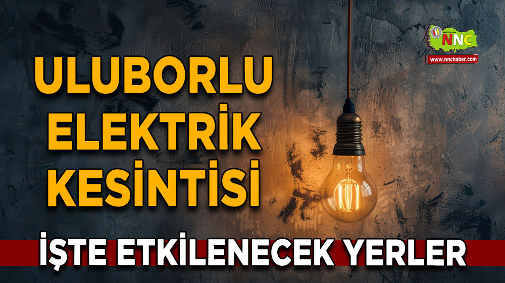 Isparta Uluborlu 24 Mart 2025 Pazartesi elektrik kesintisi etkilenecek yerler