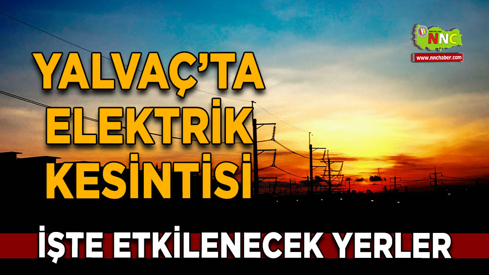 Isparta Yalvaç  2 Kasım 2024 Cumartesi elektrik kesintisi etkilenecek yerler