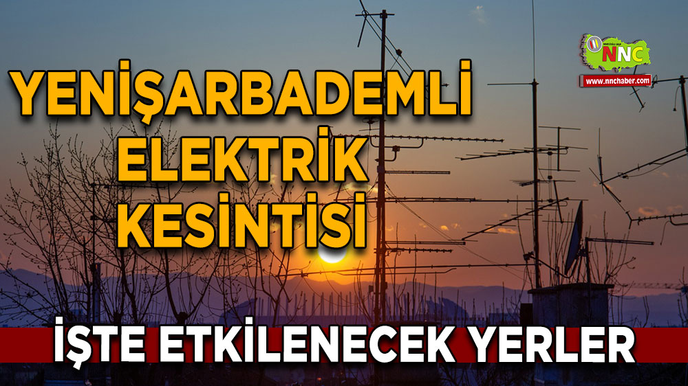 Isparta Yenişarbademli 25 Şubat 2025 Salı elektrik kesintisi etkilenecek yerler