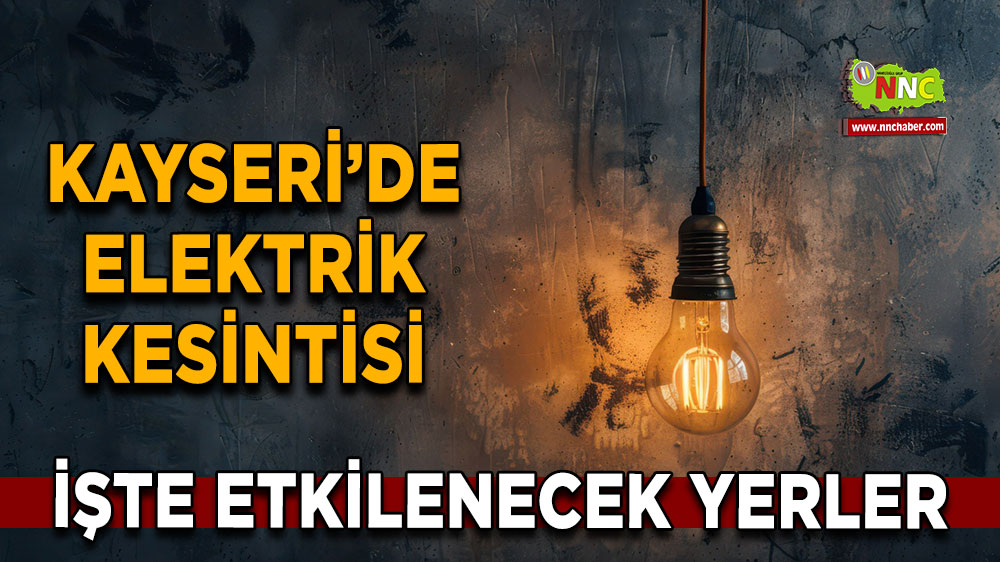 Kayseri 16 Mart 2025 Pazar elektrik kesintisi etkilenecek yerler