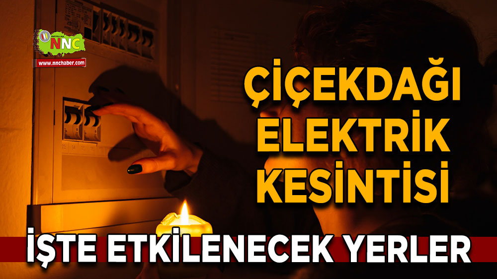 Kırşehir Çiçekdağı 25 Ekim 2024 Cuma elektrik kesintisi etkilenecek yerler