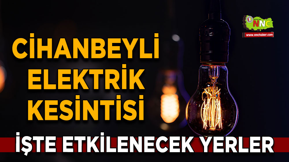 Konya Cihanbeyli 30 Ekim 2024 Çarşamba elektrik kesintisi etkilenecek yerler