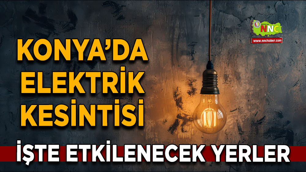 Konya 30 Ekim 2024 Çarşamba elektrik kesintisi etkilenecek yerler