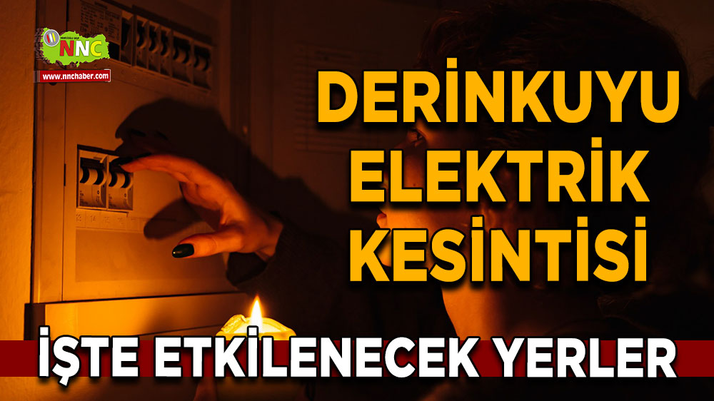 Nevşehir Derinkuyu 30 Ekim 2024 Çarşamba elektrik kesintisi etkilenecek yerler