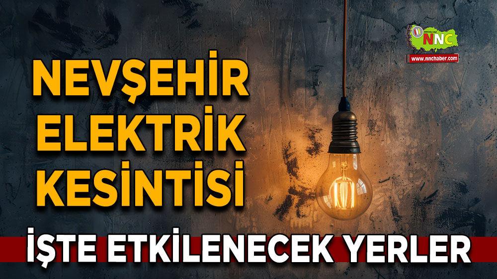 Nevşehir  5 Ekim 2024 Cumartesi elektrik kesintisi etkilenecek yerler