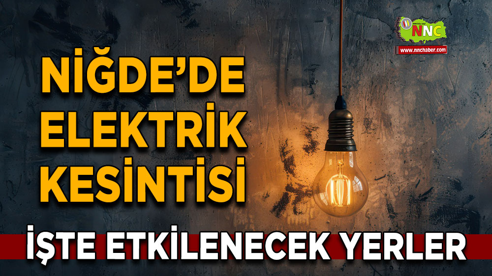 Niğde  4 Ekim 2024 Cuma elektrik kesintisi etkilenecek yerler